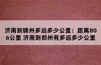 济南到锦州多远多少公里：距离806公里 济南到郑州有多远多少公里